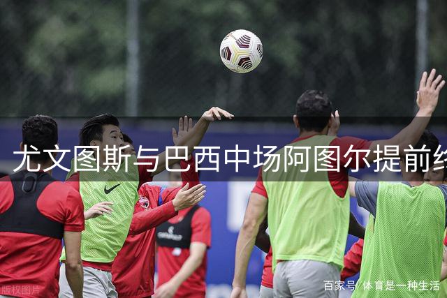 尤文图斯与巴西中场阿图尔提前终止合约